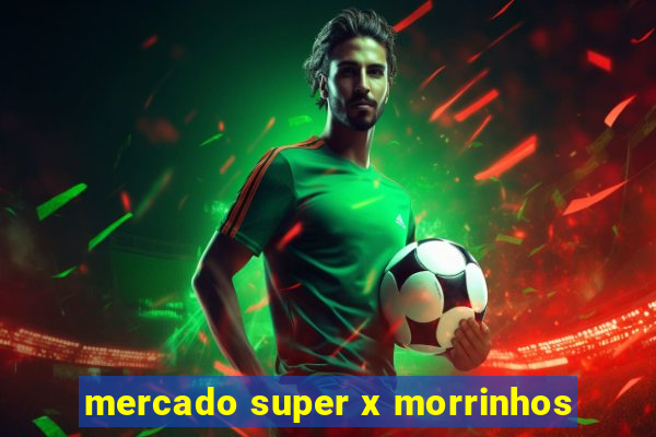 mercado super x morrinhos